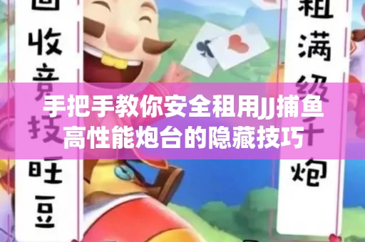手把手教你安全租用JJ捕鱼高性能炮台的隐藏技巧